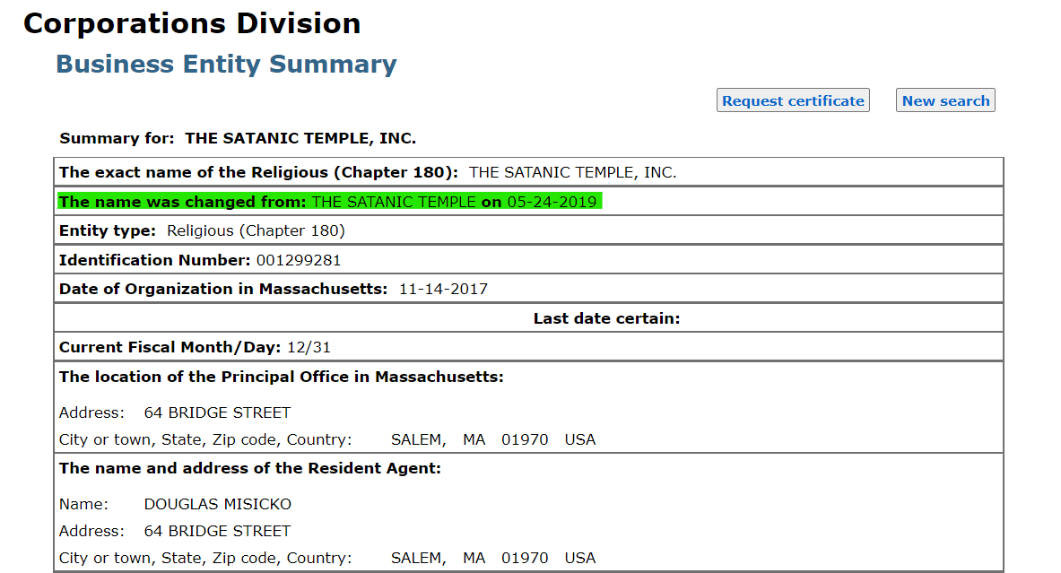 Massachusetts Secretary of State Corporations Division Business Entity Summary for The Satanic Temple, Inc., previously known as "The Satanic Temple". Name change on May 24, 2019, and it's a "Religious (Chapter 180) entity. 