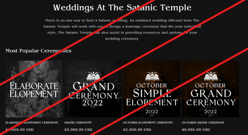 Wedding at The Satanic Temple with prices from $666 to $6,666
<WEDDING PACKAGES
The Satanic Temple is available to host a couple and their Minister of Satan officiant, family and friends in a small or medium sized wedding ceremony in Salem, MA at Salem Art Gallery. Whether you're looking for a satanic elopement or satanic grand ceremony or satanic wedding rental, we can help create the ceremony of your darkest dreams.>