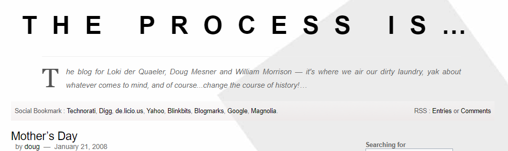Screenshot of "Process.org": THE PROCESS IS… The blog for Loki der Quaeler, Doug Mesner and William Morrison — it's where we air our dirty laundry, yak about whatever comes to mind, and of course...change the course of history!… Article headline: "Mother’s Day" by doug (January 21, 2008)