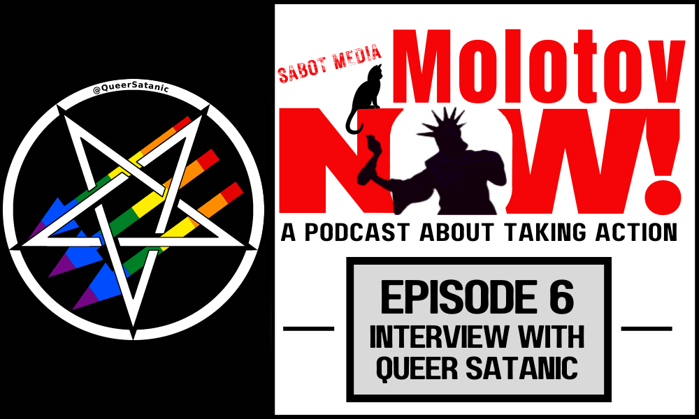 Queer Satanic's satanic antifascism logo (white inverted pentacle over a three arrows with gay pride colors) and Sabot Media's Molotov Now! header (text and in silhouette, black cat and statue of liberty throwing a lite molotov cocktail) + "Episode 6: Interview with Queer Satanic"