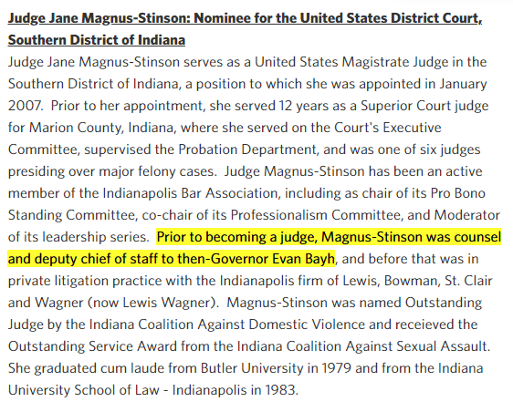 Judge Jane Magnus-Stinson: Nominee for the United States District Court, Southern District of Indiana
Judge Jane Magnus-Stinson serves as a United States Magistrate Judge in the Southern District of Indiana, a position to which she was appointed in January 2007.  Prior to her appointment, she served 12 years as a Superior Court judge for Marion County, Indiana, where she served on the Court's Executive Committee, supervised the Probation Department, and was one of six judges presiding over major felony cases.  Judge Magnus-Stinson has been an active member of the Indianapolis Bar Association, including as chair of its Pro Bono Standing Committee, co-chair of its Professionalism Committee, and Moderator of its leadership series.  Prior to becoming a judge, Magnus-Stinson was counsel and deputy chief of staff to then-Governor Evan Bayh, and before that was in private litigation practice with the Indianapolis firm of Lewis, Bowman, St. Clair and Wagner (now Lewis Wagner).  Magnus-Stinson was named Outstanding Judge by the Indiana Coalition Against Domestic Violence and receieved the Outstanding Service Award from the Indiana Coalition Against Sexual Assault.  She graduated cum laude from Butler University in 1979 and from the Indiana University School of Law - Indianapolis in 1983.