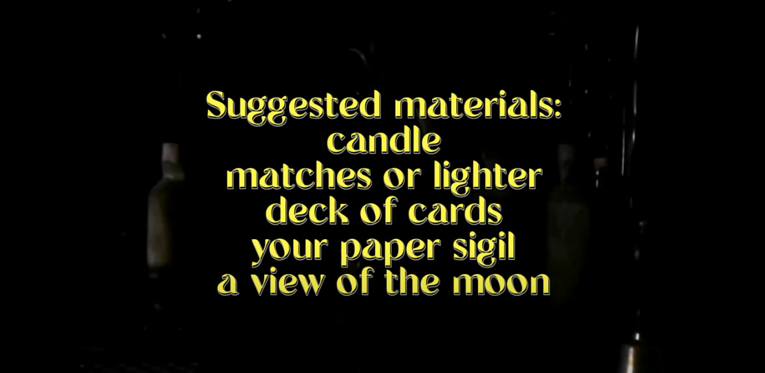 Suggested materials: candle, matches or lighter, deck of cards, your paper sigil, and a view of the moon