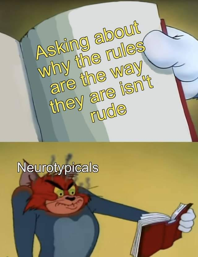 image of cartoon with text written into a book "Asking the rules why are the way they are isn't rude"; next panel is cat from Tom and Jerry labeled "neurotypicals" reading the book and fuming about it