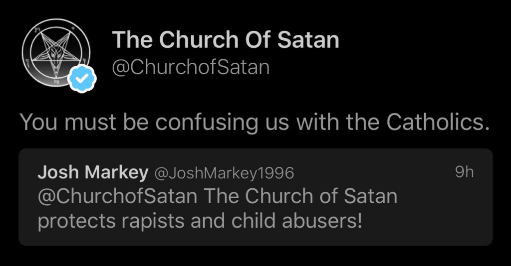 Church of Satan responding to tweet "The Church of Satan protects rapists and child abusers" with "You must be confusing us with the Catholics"
