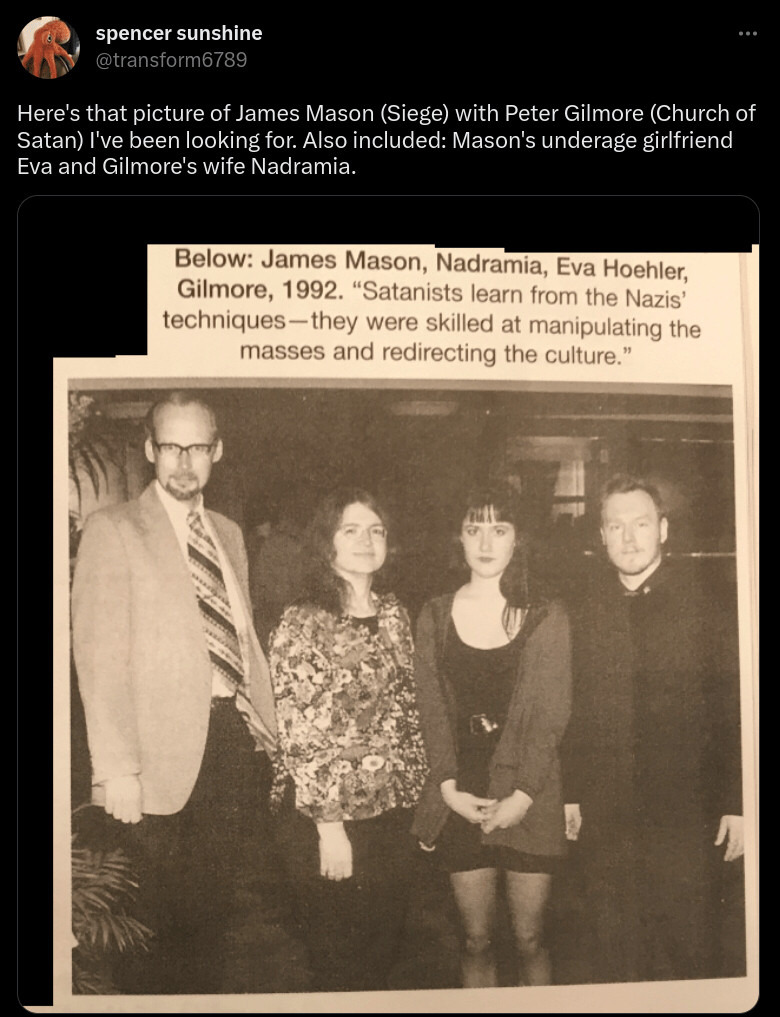 Tweet by spencer sunshine @transform6789
Here's that picture of James Mason (Siege) with Peter Gilmore (Church of Satan) I've been looking for. Also included: Mason's underage girlfriend Eva and Gilmore's wife Nadramia