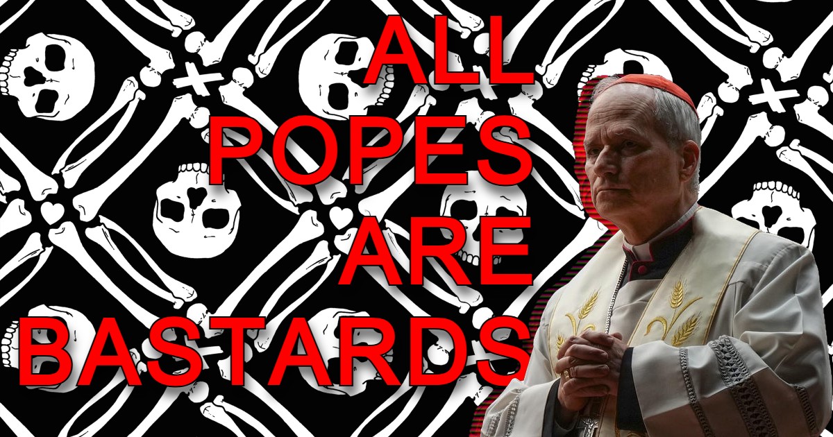 image of new pope Robert Prevost, now Leo XIV with bones behind him and text "All Popes Are Bastards"