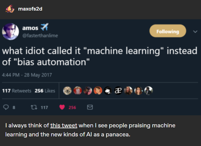 Tumblr @maxofs2d
I always think of this tweet when I see people praising machine learning and the new kinds of AI as a panacea.
